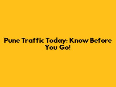 Pune Traffic Today: Know Before You Go!