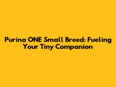 Purina ONE Small Breed: Fueling Your Tiny Companion