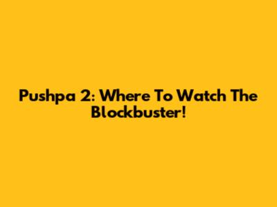 Pushpa 2: Where To Watch The Blockbuster!