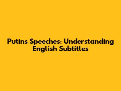 Putin's Speeches: Understanding English Subtitles