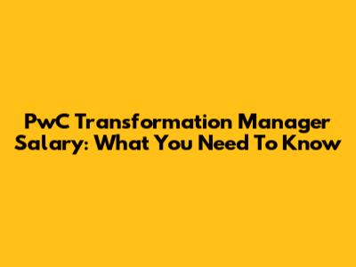PwC Transformation Manager Salary: What You Need To Know