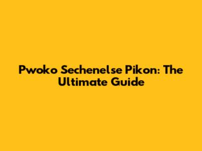 Pwoko Sechenelse Pikon: The Ultimate Guide