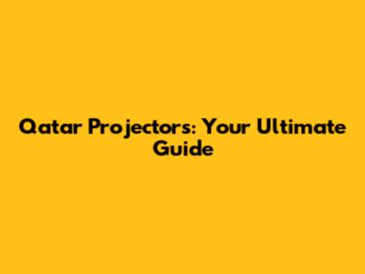 Qatar Projectors: Your Ultimate Guide