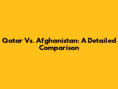 Qatar Vs. Afghanistan: A Detailed Comparison
