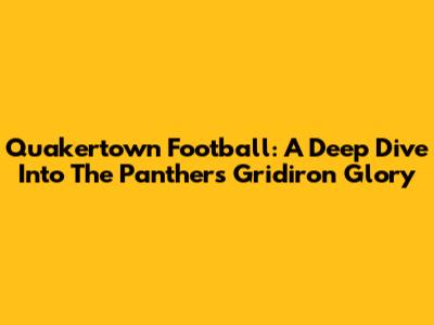 Quakertown Football: A Deep Dive Into The Panthers' Gridiron Glory