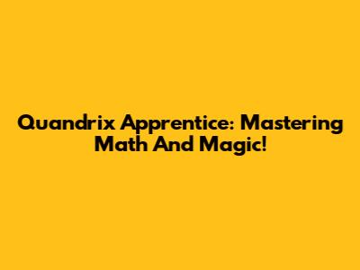 Quandrix Apprentice: Mastering Math And Magic!