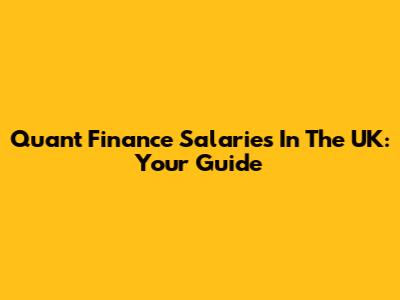 Quant Finance Salaries In The UK: Your Guide