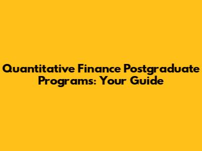 Quantitative Finance Postgraduate Programs: Your Guide