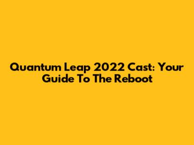 Quantum Leap 2022 Cast: Your Guide To The Reboot