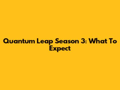 Quantum Leap Season 3: What To Expect