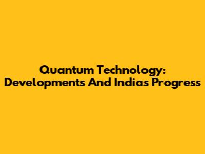 Quantum Technology: Developments And India's Progress