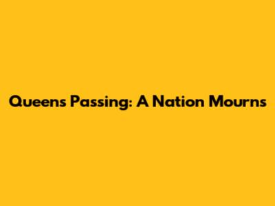 Queen's Passing: A Nation Mourns
