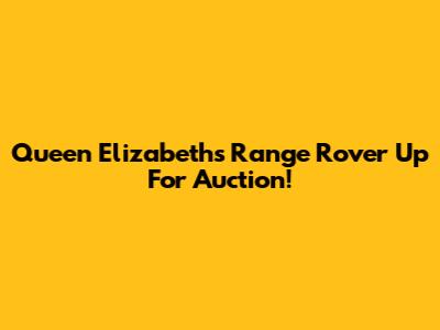Queen Elizabeth's Range Rover Up For Auction!