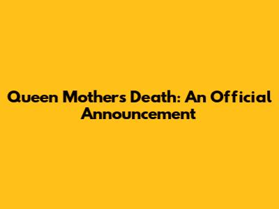 Queen Mother's Death: An Official Announcement