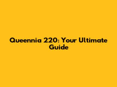 Queennia 220: Your Ultimate Guide