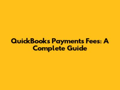 QuickBooks Payments Fees: A Complete Guide