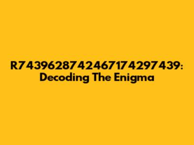 R7439628742467174297439: Decoding The Enigma