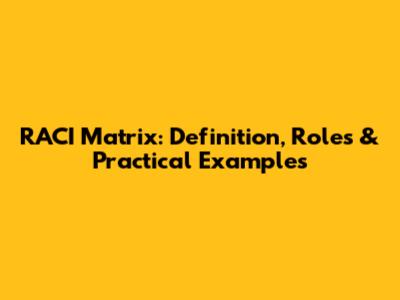 RACI Matrix: Definition, Roles & Practical Examples
