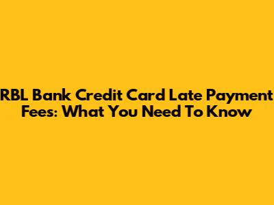 RBL Bank Credit Card Late Payment Fees: What You Need To Know