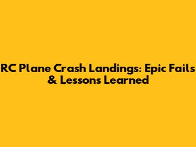 RC Plane Crash Landings: Epic Fails & Lessons Learned