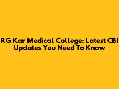 RG Kar Medical College: Latest CBI Updates You Need To Know