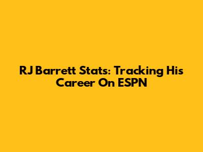 RJ Barrett Stats: Tracking His Career On ESPN