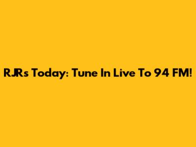 RJRs Today: Tune In Live To 94 FM!