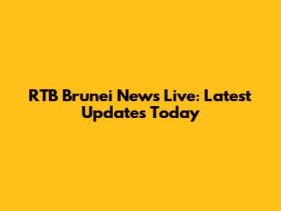 RTB Brunei News Live: Latest Updates Today