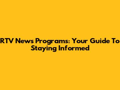 RTV News Programs: Your Guide To Staying Informed
