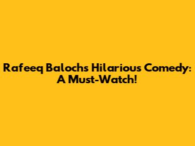 Rafeeq Baloch's Hilarious Comedy: A Must-Watch!