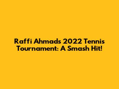 Raffi Ahmad's 2022 Tennis Tournament: A Smash Hit!