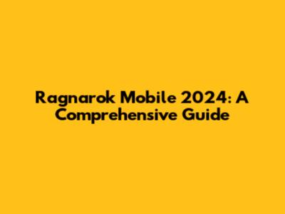 Ragnarok Mobile 2024: A Comprehensive Guide