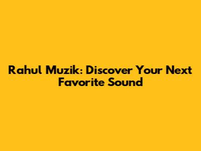 Rahul Muzik: Discover Your Next Favorite Sound