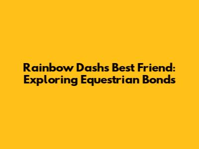 Rainbow Dash's Best Friend: Exploring Equestrian Bonds