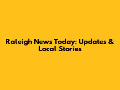 Raleigh News Today: Updates & Local Stories