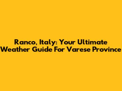 Ranco, Italy: Your Ultimate Weather Guide For Varese Province