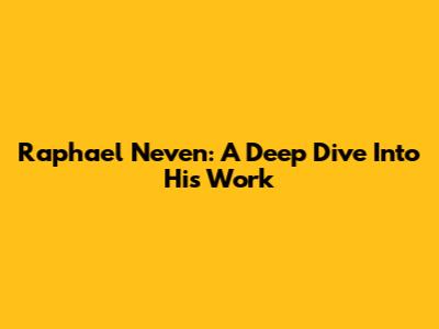 Raphael Neven: A Deep Dive Into His Work