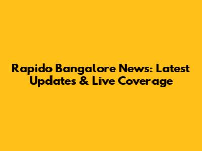 Rapido Bangalore News: Latest Updates & Live Coverage