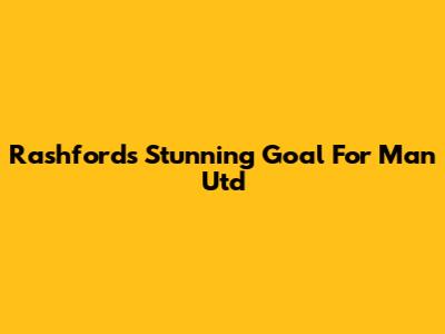 Rashford's Stunning Goal For Man Utd