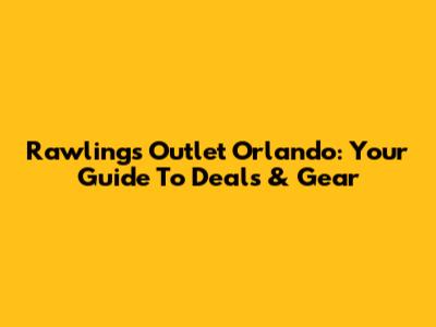 Rawlings Outlet Orlando: Your Guide To Deals & Gear