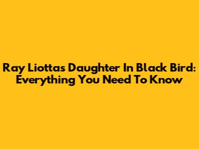 Ray Liotta's Daughter In Black Bird: Everything You Need To Know