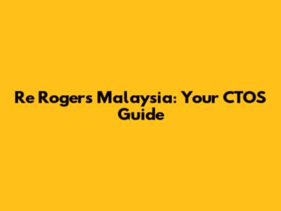 Re Rogers Malaysia: Your CTOS Guide