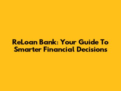 ReLoan Bank: Your Guide To Smarter Financial Decisions