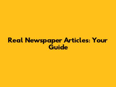 Real Newspaper Articles: Your Guide
