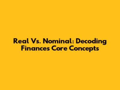 Real Vs. Nominal: Decoding Finance's Core Concepts