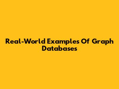 Real-World Examples Of Graph Databases