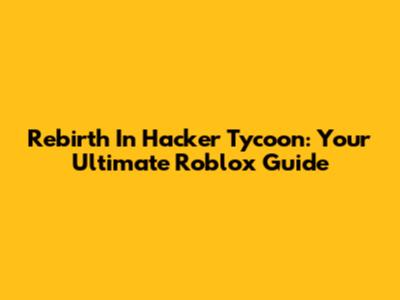 Rebirth In Hacker Tycoon: Your Ultimate Roblox Guide