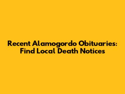 Recent Alamogordo Obituaries: Find Local Death Notices