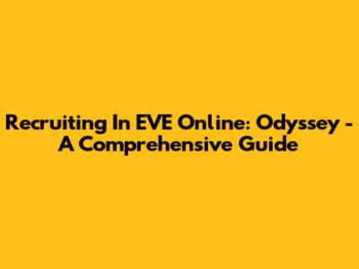 Recruiting In EVE Online: Odyssey - A Comprehensive Guide