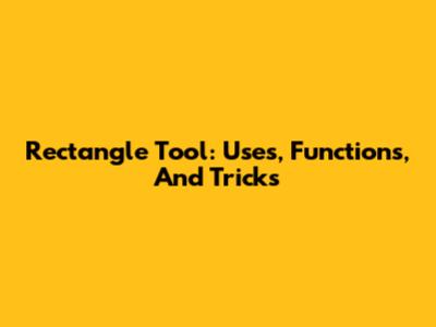 Rectangle Tool: Uses, Functions, And Tricks